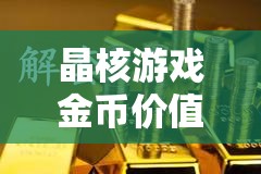 晶核游戲金幣價(jià)值深度剖析，1000萬(wàn)金幣在金價(jià)波動(dòng)中的財(cái)富積累與解碼