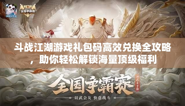斗戰(zhàn)江湖游戲禮包碼高效兌換全攻略，助你輕松解鎖海量頂級福利