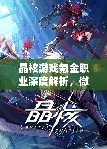 晶核游戲氪金職業(yè)深度解析，微額投入亦能打造頂尖角色攻略
