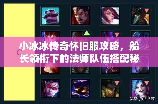 小冰冰傳奇懷舊服攻略，船長領(lǐng)銜下的法師隊(duì)伍搭配秘籍全解析