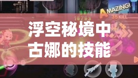 浮空秘境中古娜的技能解析與高效獲取策略，掌握資源管理的藝術(shù)