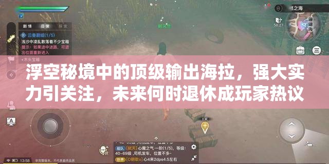 浮空秘境中的頂級(jí)輸出海拉，強(qiáng)大實(shí)力引關(guān)注，未來(lái)何時(shí)退休成玩家熱議焦點(diǎn)