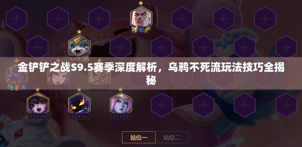 金鏟鏟之戰(zhàn)S9.5賽季深度解析，烏鴉不死流玩法技巧全揭秘