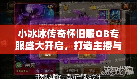 小冰冰傳奇懷舊服OB專服盛大開啟，打造主播與玩家共襄盛舉的狂歡盛宴