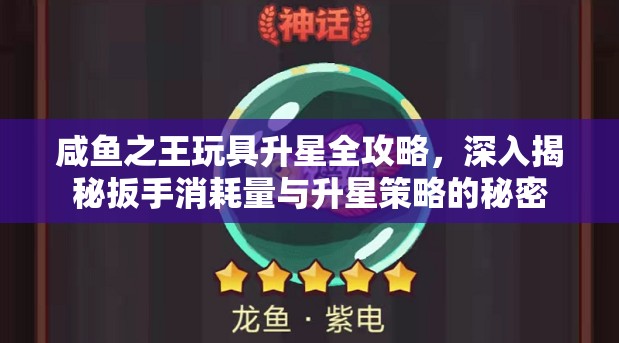 咸魚之王玩具升星全攻略，深入揭秘扳手消耗量與升星策略的秘密