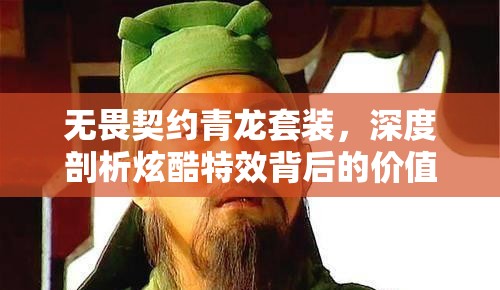 無畏契約青龍?zhí)籽b，深度剖析炫酷特效背后的價(jià)值及合理入手價(jià)格