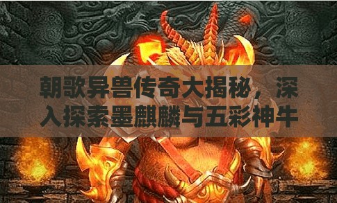 朝歌異獸傳奇大揭秘，深入探索墨麒麟與五彩神牛的神秘故事