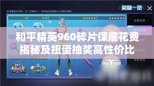和平精英960碎片保底花費揭秘及扭蛋抽獎高性價比攻略