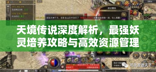 天境傳說深度解析，最強(qiáng)妖靈培養(yǎng)攻略與高效資源管理策略