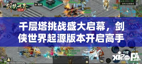 千層塔挑戰(zhàn)盛大啟幕，劍俠世界起源版本開啟高手全新征途！