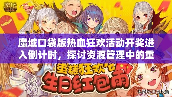 魔域口袋版熱血狂歡活動開獎進入倒計時，探討資源管理中的重要性及高效策略