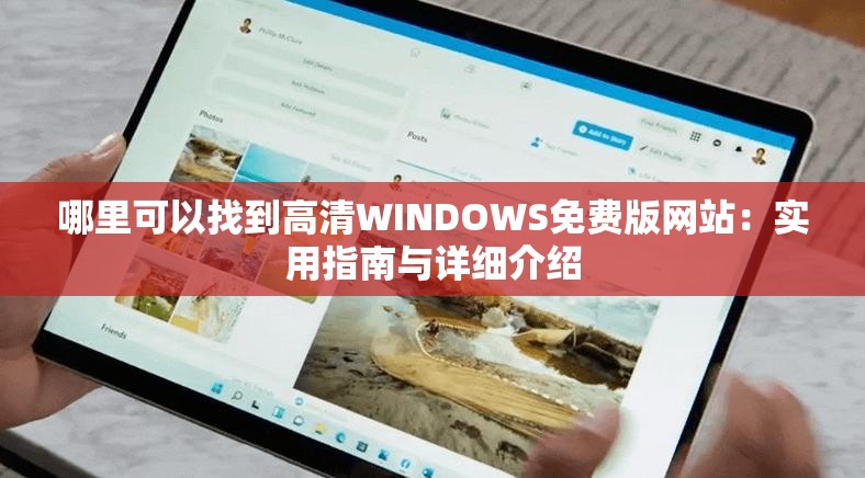 哪里可以找到高清WINDOWS免費(fèi)版網(wǎng)站：實(shí)用指南與詳細(xì)介紹
