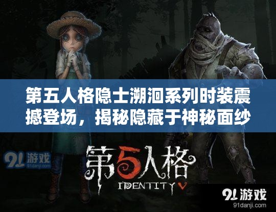 第五人格隱士溯洄系列時(shí)裝震撼登場(chǎng)，揭秘隱藏于神秘面紗下的時(shí)尚潮流風(fēng)暴