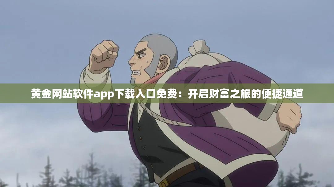 黃金網(wǎng)站軟件app下載入口免費(fèi)：開啟財(cái)富之旅的便捷通道