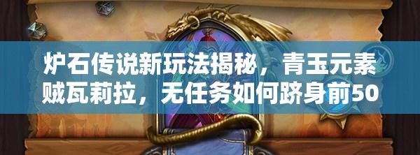 爐石傳說(shuō)新玩法揭秘，青玉元素賊瓦莉拉，無(wú)任務(wù)如何躋身前500強(qiáng)？
