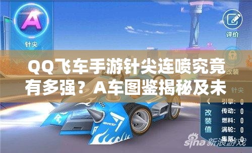 QQ飛車手游針尖連噴究竟有多強(qiáng)？A車圖鑒揭秘及未來競速玩法大猜想
