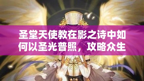圣堂天使教在影之詩中如何以圣光普照，攻略眾生之謎？