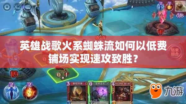 英雄戰(zhàn)歌火系蜘蛛流如何以低費(fèi)鋪場(chǎng)實(shí)現(xiàn)速攻致勝？