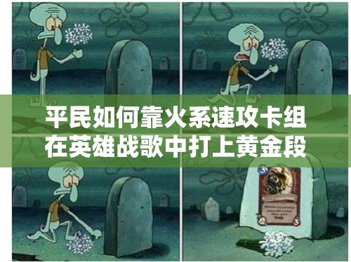 平民如何靠火系速攻卡組在英雄戰(zhàn)歌中打上黃金段位？