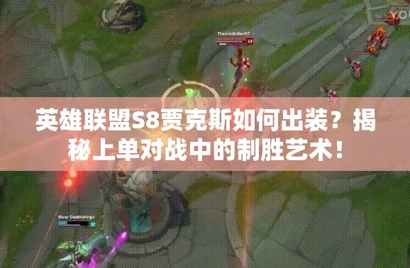 英雄聯(lián)盟S8賈克斯如何出裝？揭秘上單對(duì)戰(zhàn)中的制勝藝術(shù)！