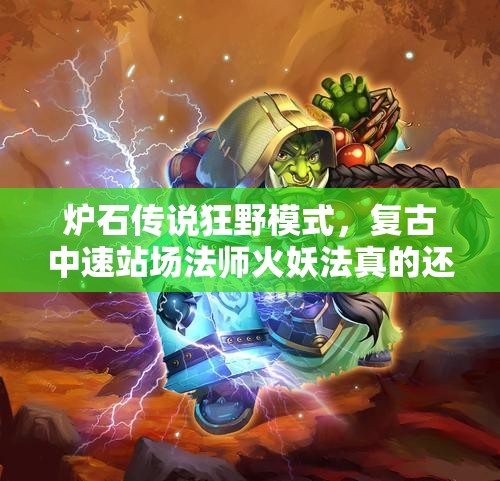 爐石傳說狂野模式，復古中速站場法師火妖法真的還強勢嗎？