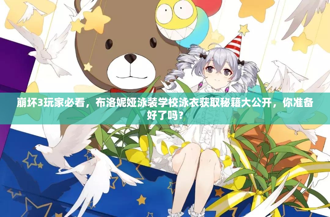 崩壞3玩家必看，布洛妮婭泳裝學校泳衣獲取秘籍大公開，你準備好了嗎？