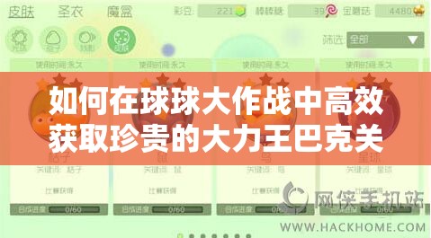 如何在球球大作戰(zhàn)中高效獲取珍貴的大力王巴克關(guān)鍵字皮膚？