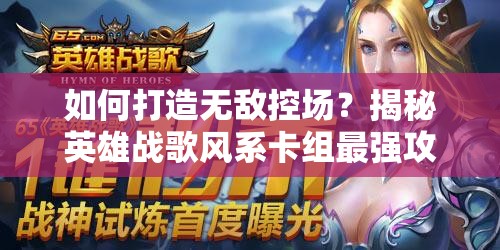 如何打造無敵控場？揭秘英雄戰(zhàn)歌風系卡組最強攻略懸念