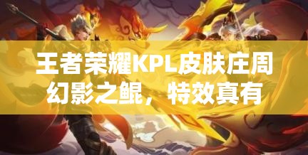 王者榮耀KPL皮膚莊周幻影之鯤，特效真有那么震撼？技能圖揭秘！