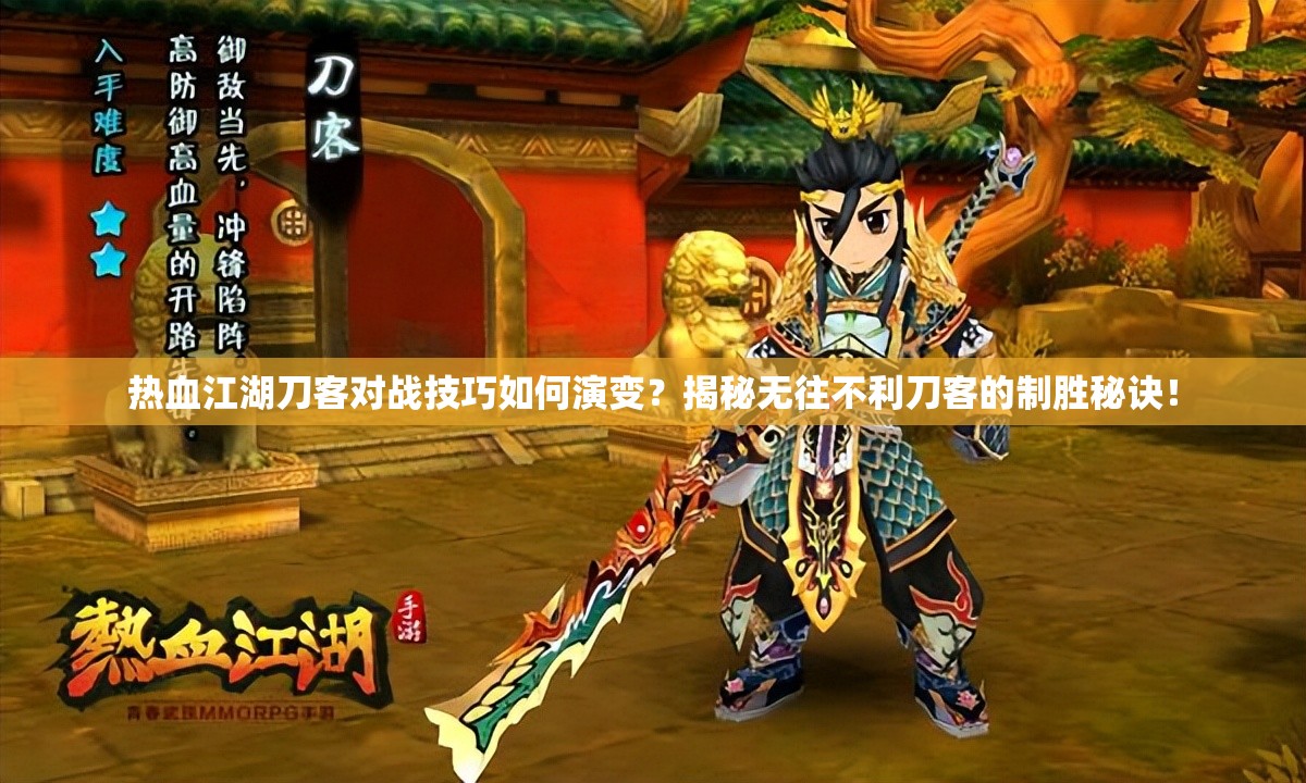 熱血江湖刀客對戰(zhàn)技巧如何演變？揭秘?zé)o往不利刀客的制勝秘訣！