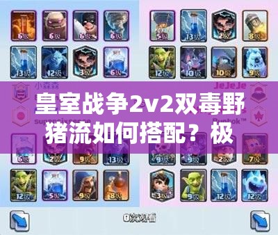 皇室戰(zhàn)爭2v2雙毒野豬流如何搭配？極限突擊戰(zhàn)術(shù)詳解揭秘！