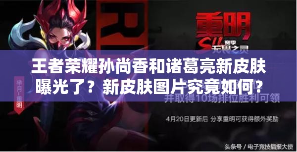 王者榮耀孫尚香和諸葛亮新皮膚曝光了？新皮膚圖片究竟如何？