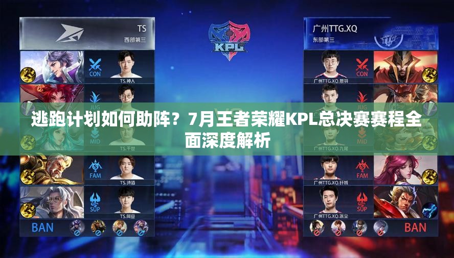 逃跑計(jì)劃如何助陣？7月王者榮耀KPL總決賽賽程全面深度解析