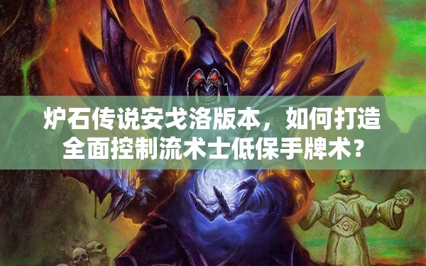 爐石傳說安戈洛版本，如何打造全面控制流術(shù)士低保手牌術(shù)？