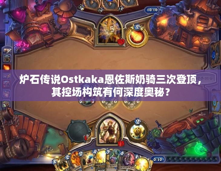 爐石傳說Ostkaka恩佐斯奶騎三次登頂，其控場(chǎng)構(gòu)筑有何深度奧秘？