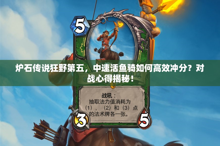 爐石傳說(shuō)狂野第五，中速活魚(yú)騎如何高效沖分？對(duì)戰(zhàn)心得揭秘！