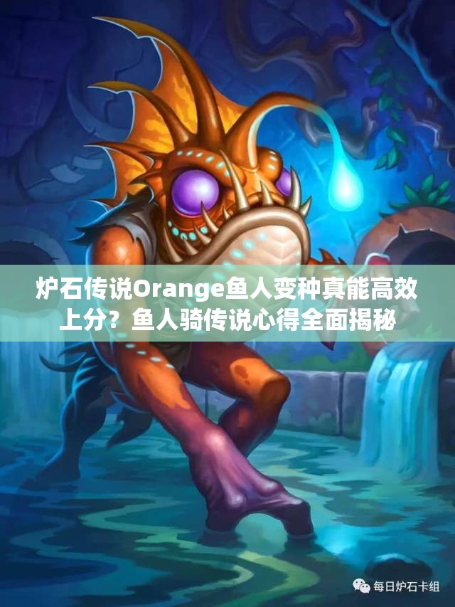 爐石傳說(shuō)Orange魚(yú)人變種真能高效上分？魚(yú)人騎傳說(shuō)心得全面揭秘