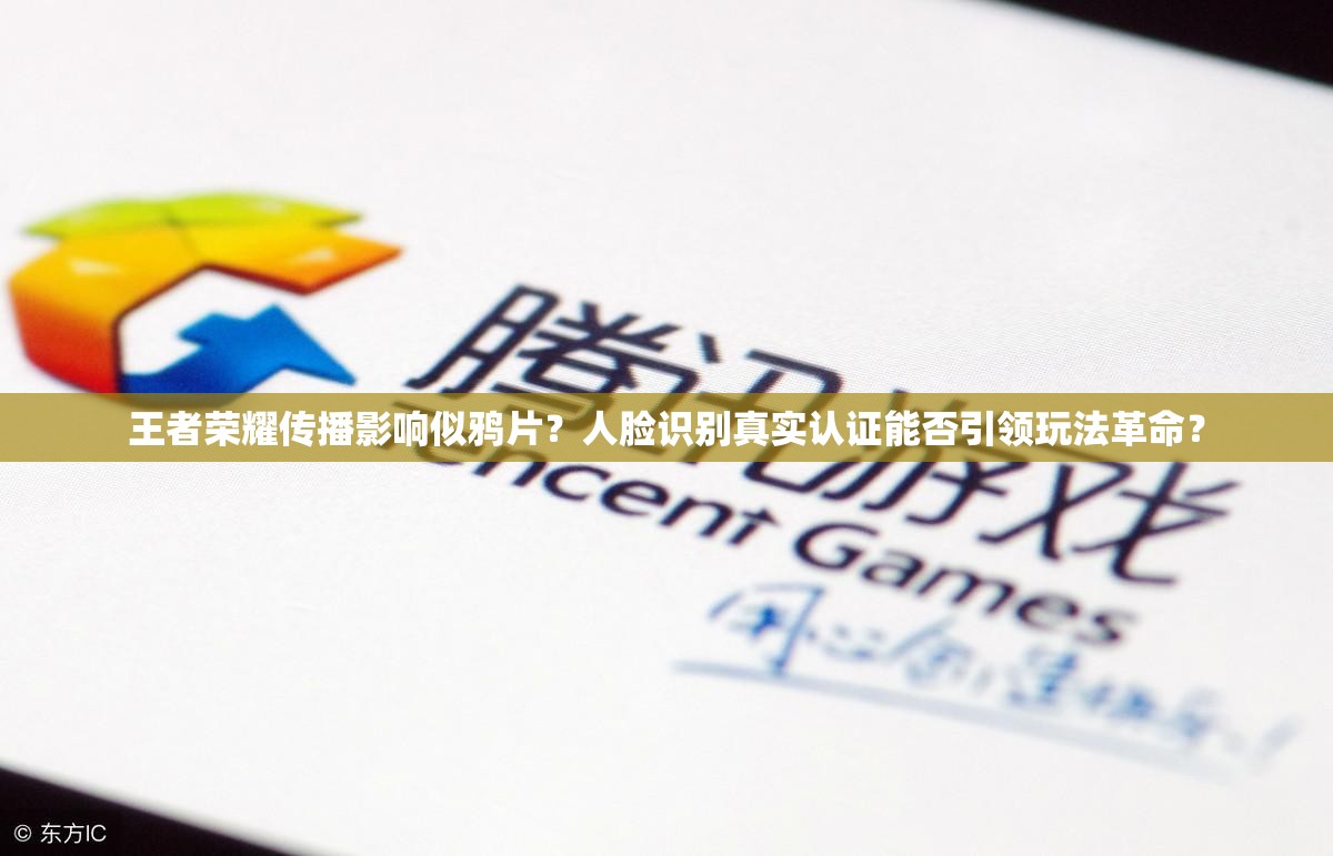 王者榮耀傳播影響似鴉片？人臉識(shí)別真實(shí)認(rèn)證能否引領(lǐng)玩法革命？