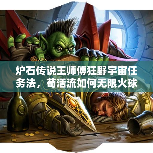 爐石傳說王師傅狂野宇宙任務(wù)法，茍活流如何無限火球？深度解析來了！