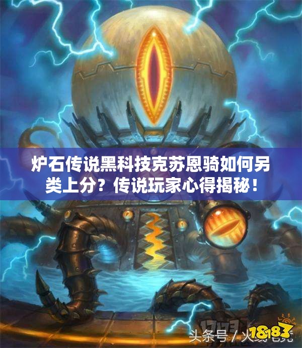 爐石傳說黑科技克蘇恩騎如何另類上分？傳說玩家心得揭秘！