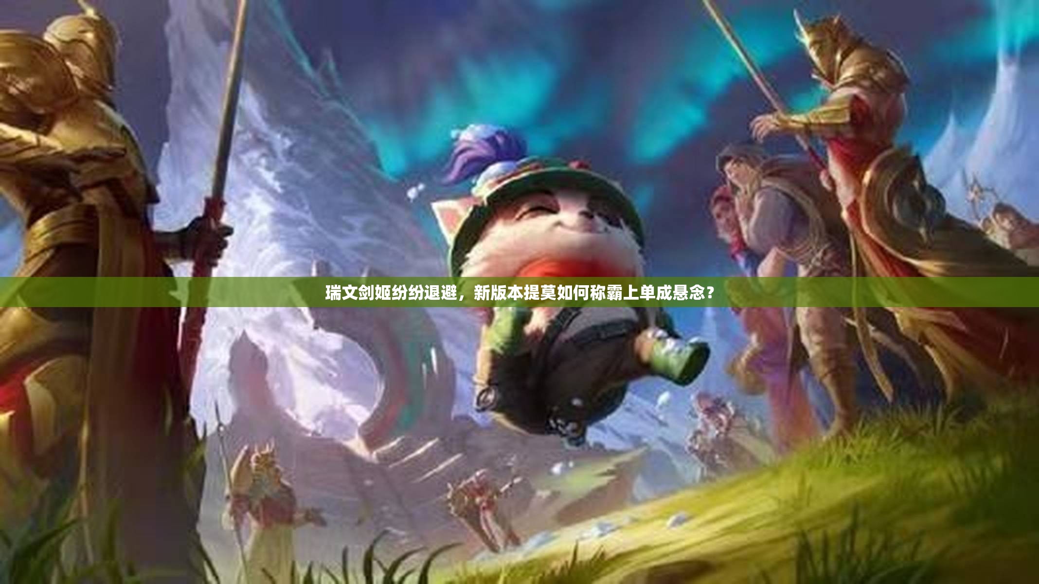 瑞文劍姬紛紛退避，新版本提莫如何稱霸上單成懸念？