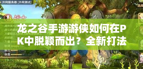 龍之谷手游游俠如何在PK中脫穎而出？全新打法與技能搭配揭秘！