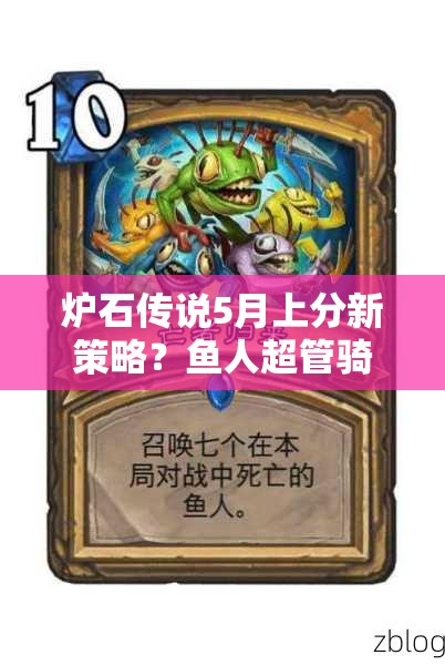 爐石傳說5月上分新策略？魚人超管騎聯(lián)手傳說效果如何？
