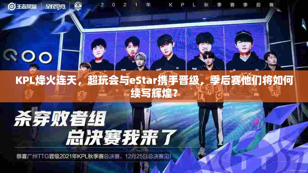 KPL烽火連天，超玩會與eStar攜手晉級，季后賽他們將如何續(xù)寫輝煌？