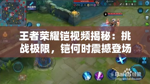 王者榮耀鎧視頻揭秘：挑戰(zhàn)極限，鎧何時震撼登場？