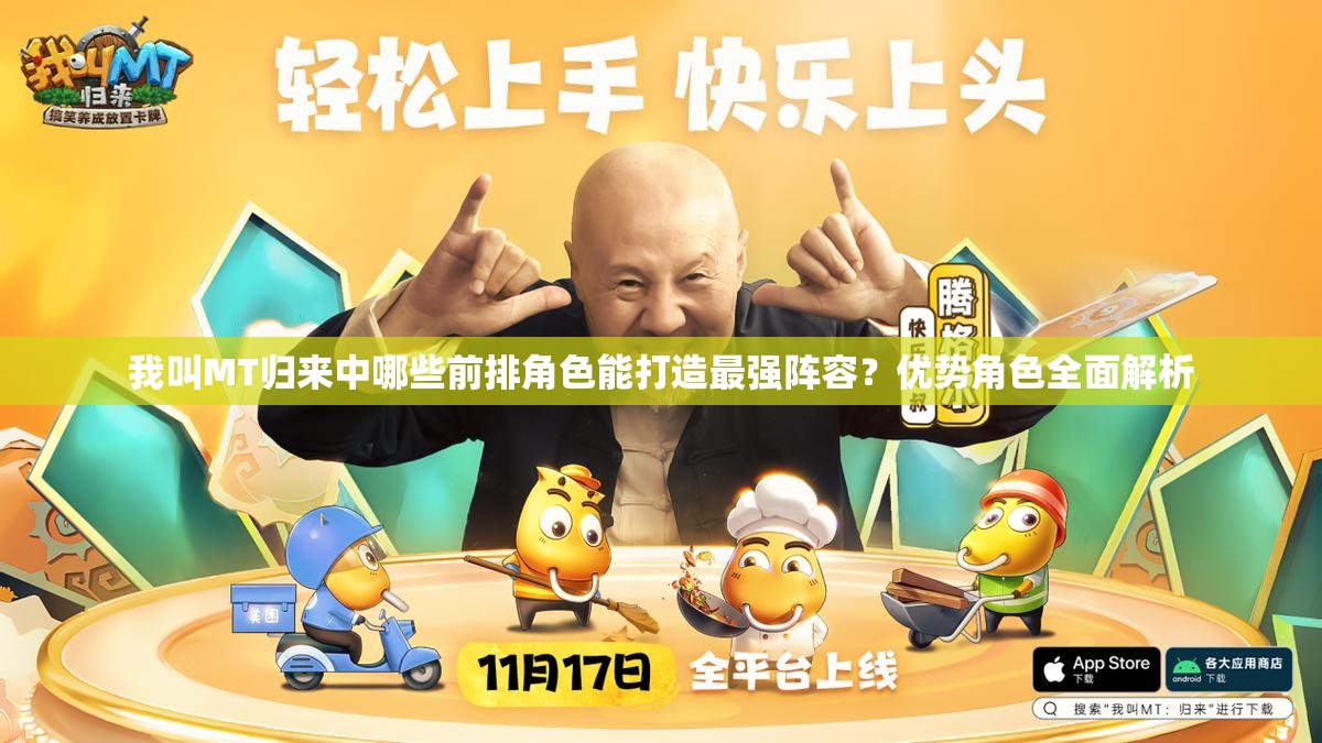 我叫MT歸來中哪些前排角色能打造最強陣容？優(yōu)勢角色全面解析