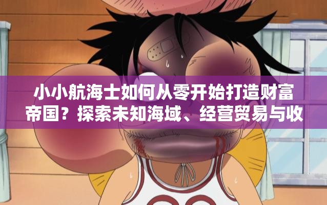 小小航海士如何從零開始打造財富帝國？探索未知海域、經(jīng)營貿(mào)易與收集寶藏的終極攻略解析