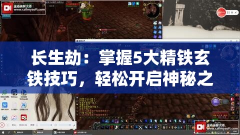 長生劫：掌握5大精鐵玄鐵技巧，輕松開啟神秘之門