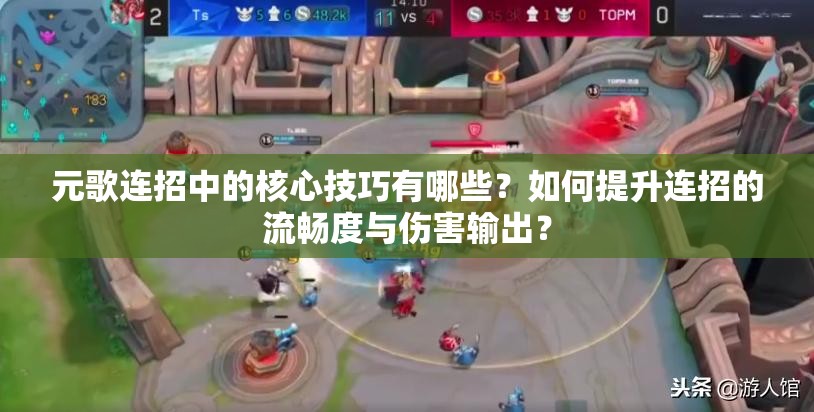 元歌連招中的核心技巧有哪些？如何提升連招的流暢度與傷害輸出？
