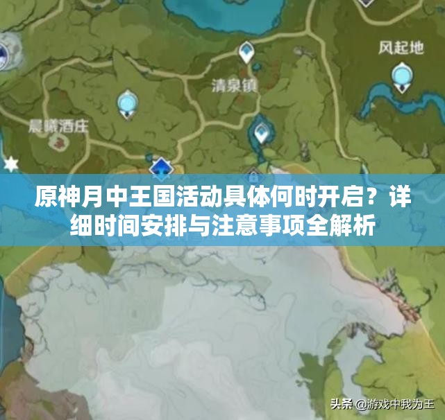 原神月中王國活動(dòng)具體何時(shí)開啟？詳細(xì)時(shí)間安排與注意事項(xiàng)全解析
